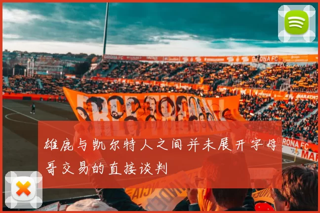 雄鹿与凯尔特人之间并未展开字母哥交易的直接谈判